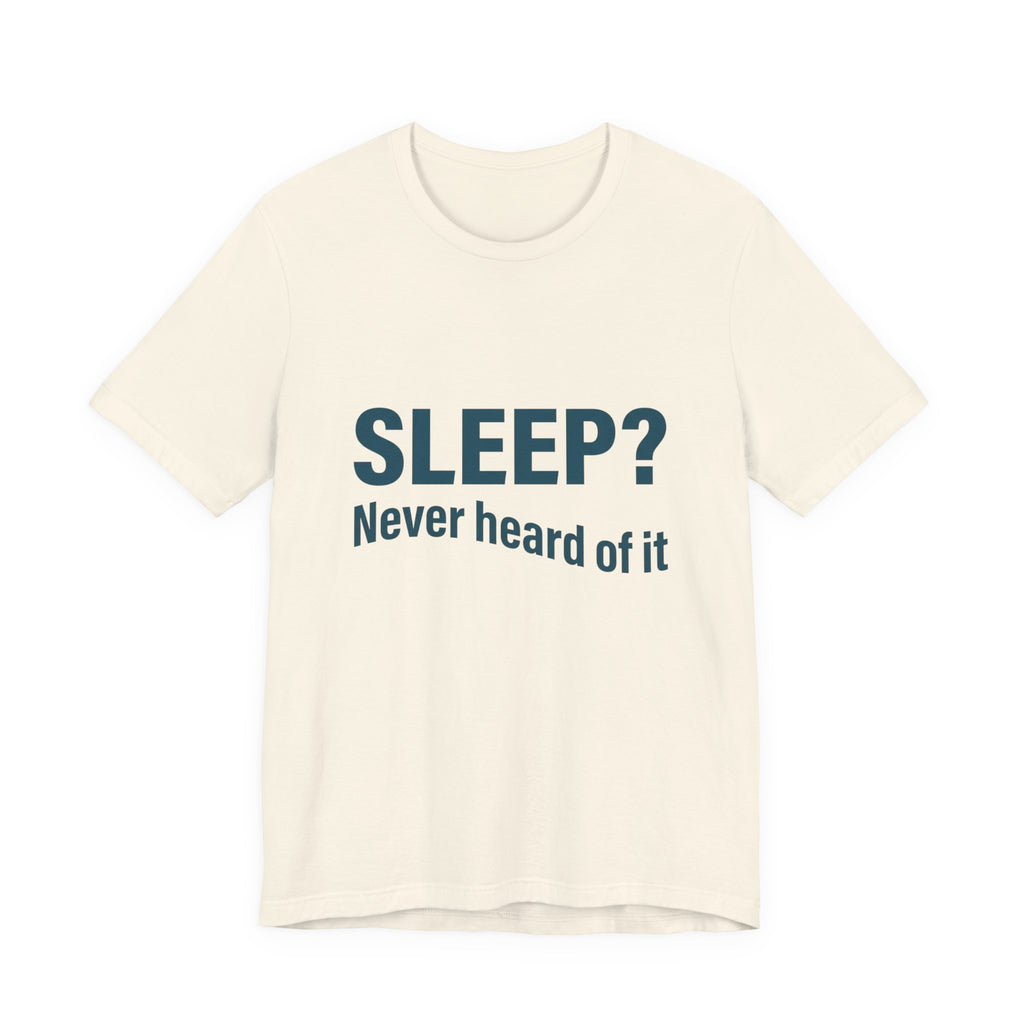 Sleep? Never Heard of It T-Shirt — Funny Insomnia Tee