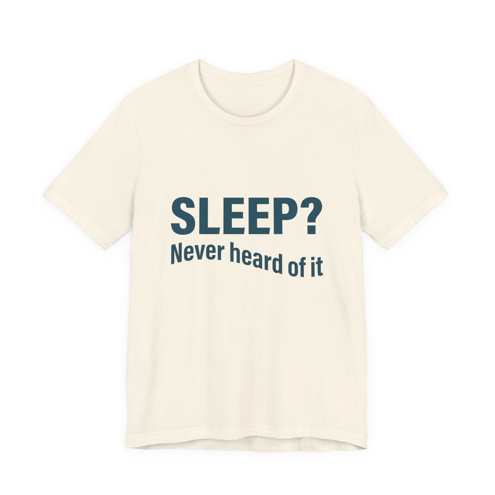 Sleep? Never Heard of It T-Shirt — Funny Insomnia Tee