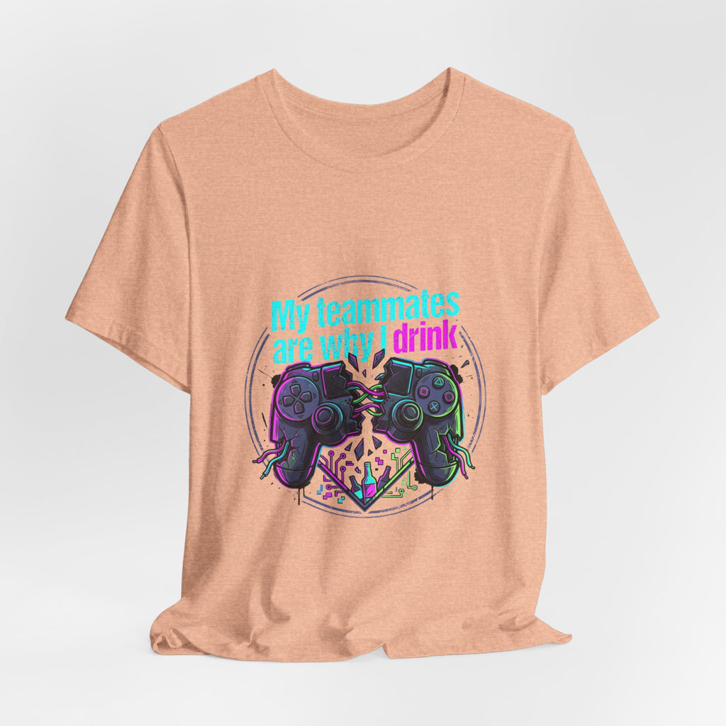 Gamer Tee — "My Teammates Are Why I Drink" Graphic Shirt