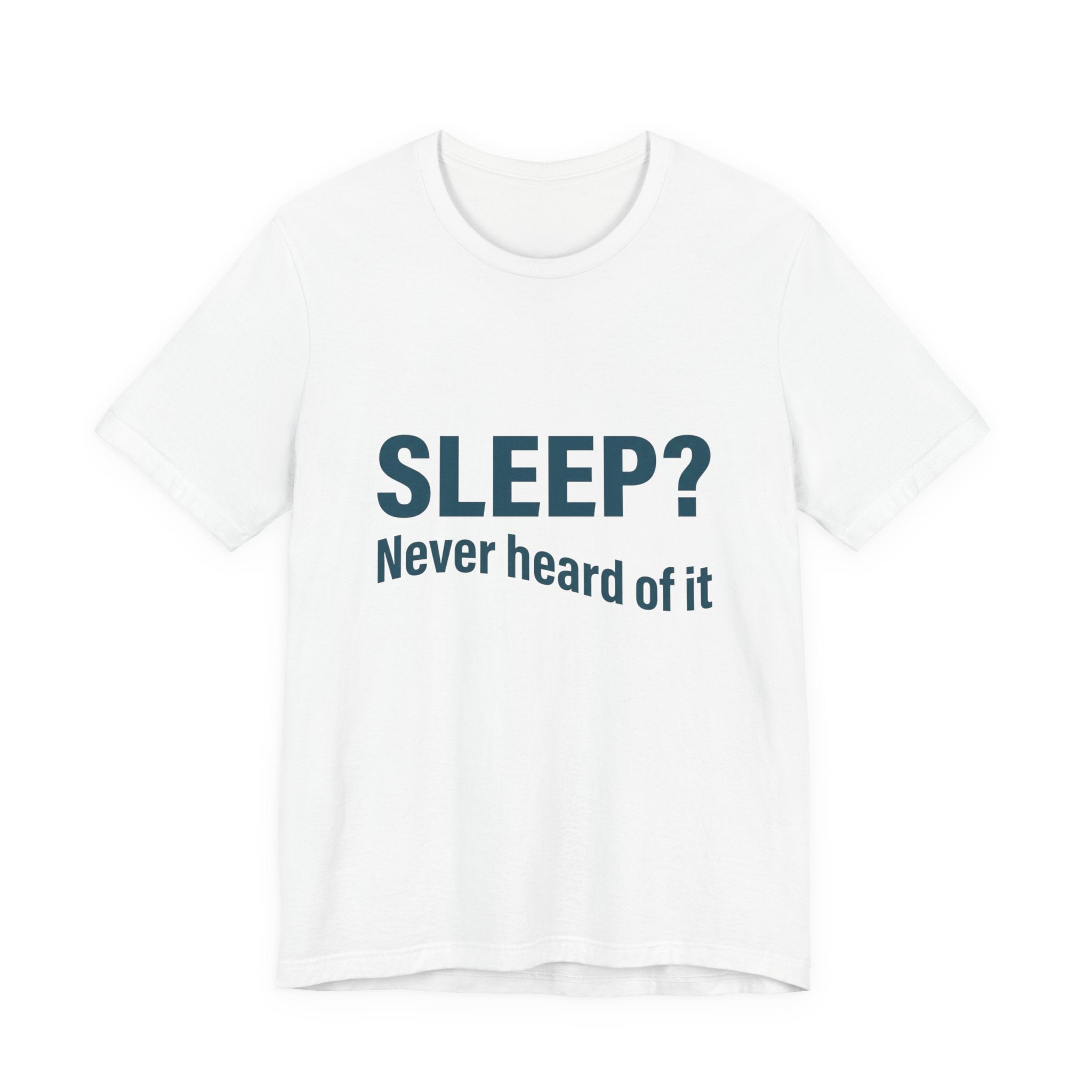 Sleep? Never Heard of It T-Shirt — Funny Insomnia Tee