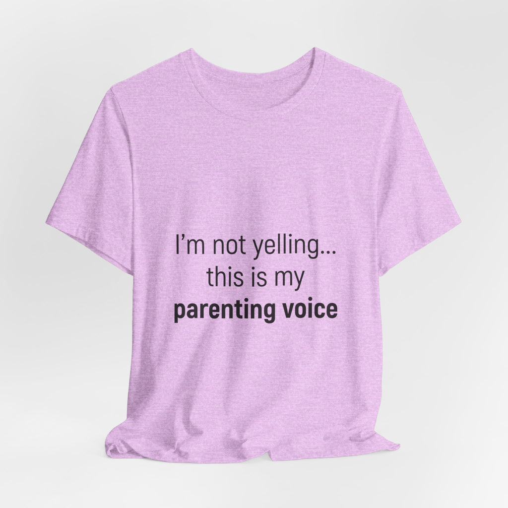 Parenting Voice T-Shirt — "I'm Not Yelling... This Is My Parenting Voice" Tee