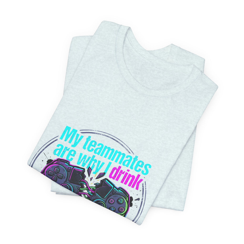 Gamer Tee — "My Teammates Are Why I Drink" Graphic Shirt