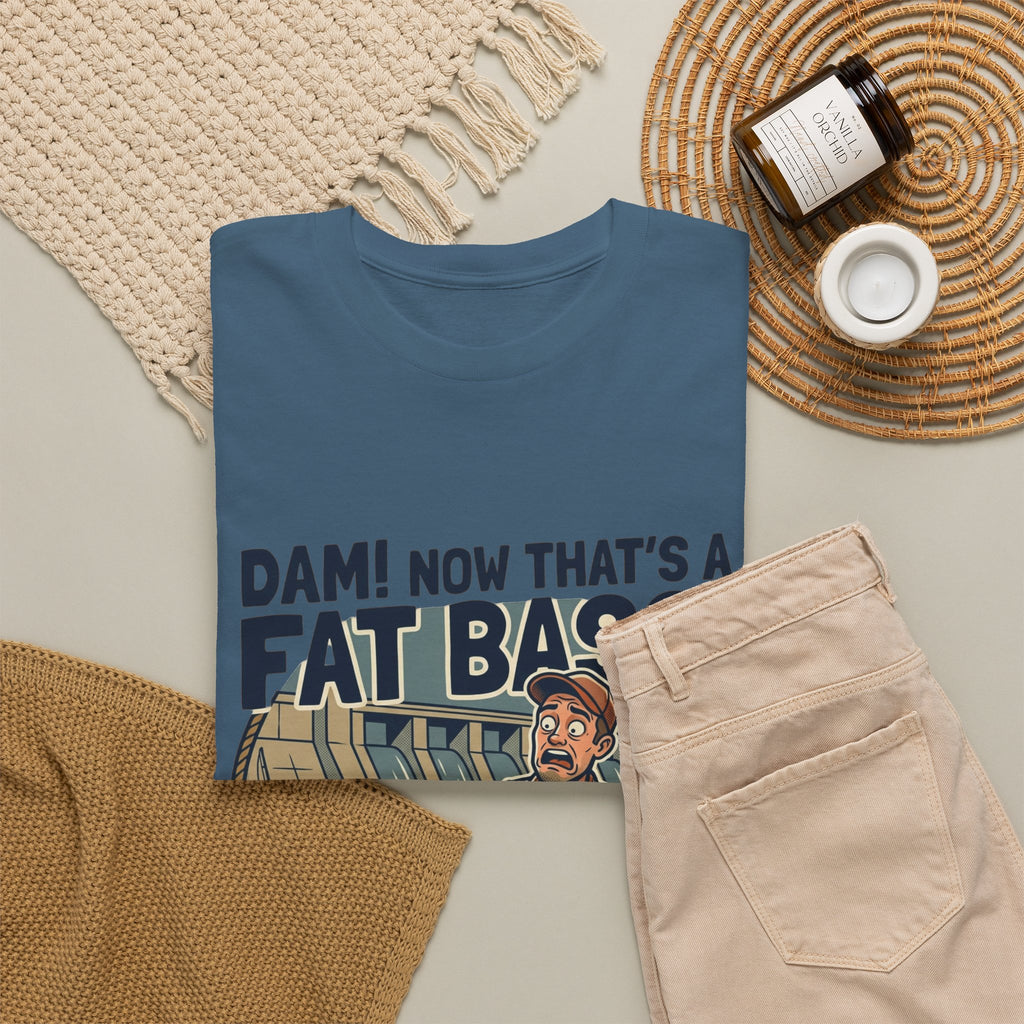 Dam! Now That's a Fat Bass! T-Shirt