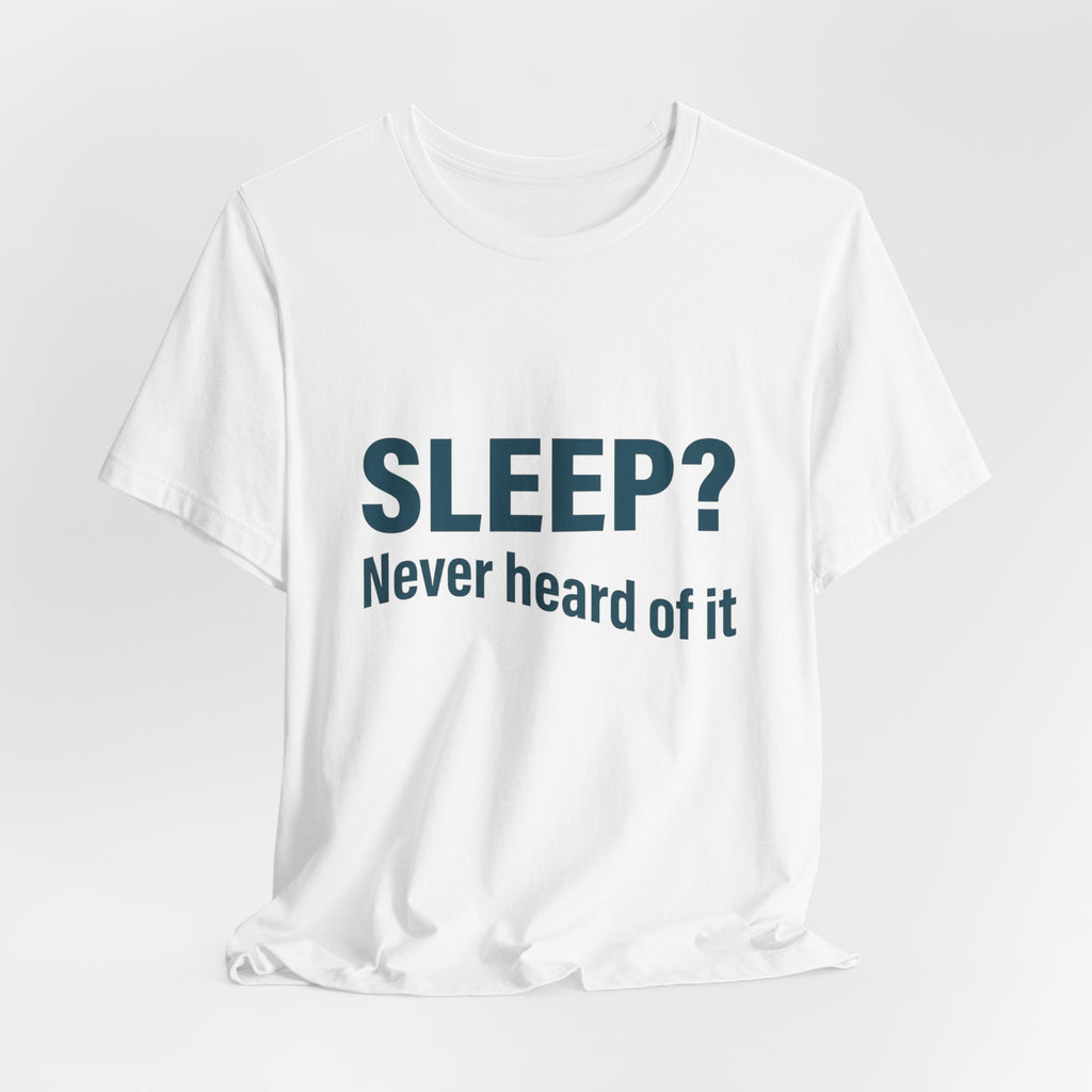 Sleep? Never Heard of It T-Shirt — Funny Insomnia Tee
