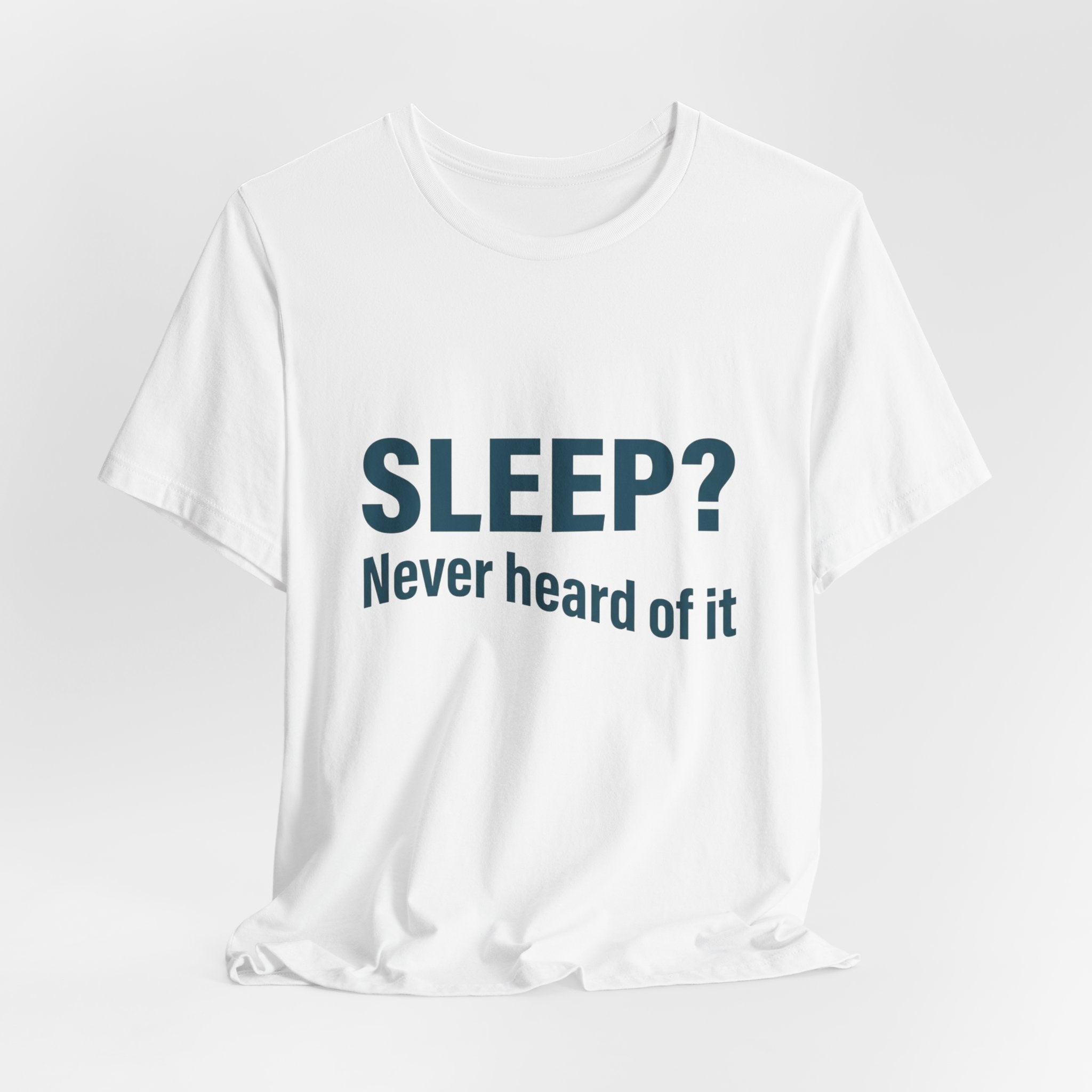 Sleep? Never Heard of It T-Shirt — Funny Insomnia Tee
