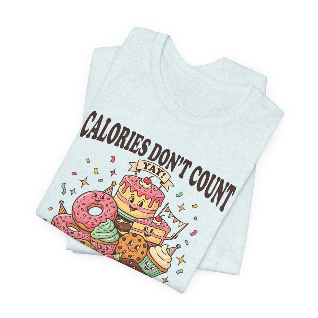Calories Don't Count Today T-Shirt — Funny Dessert Graphic Tee