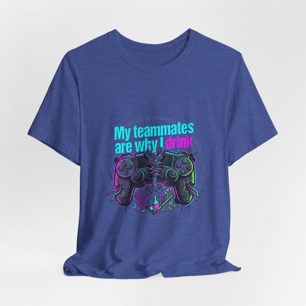 Gamer Tee — "My Teammates Are Why I Drink" Graphic Shirt