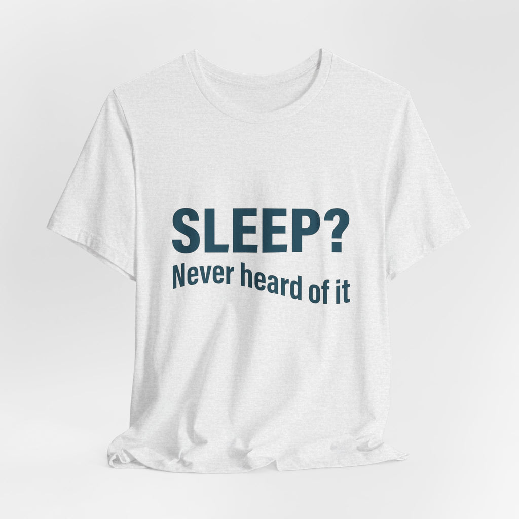 Sleep? Never Heard of It T-Shirt — Funny Insomnia Tee