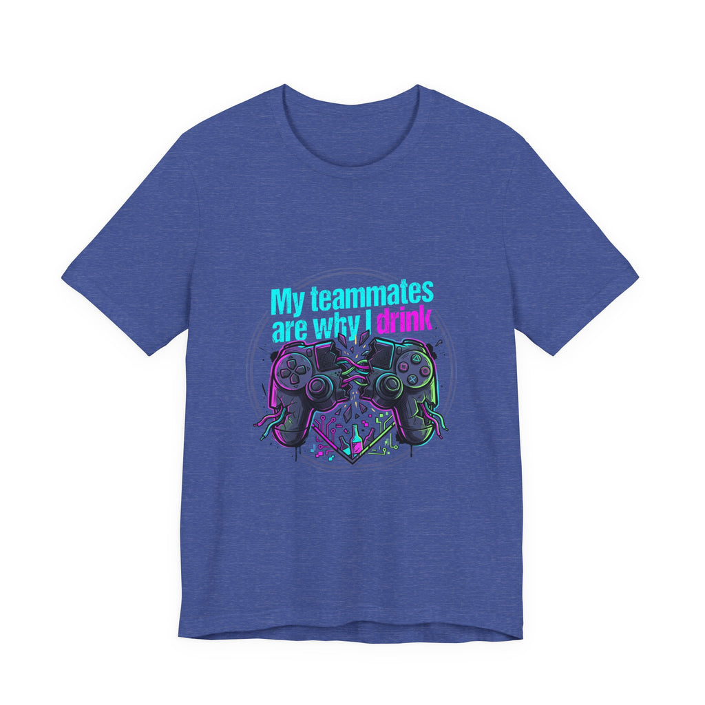 Gamer Tee — "My Teammates Are Why I Drink" Graphic Shirt