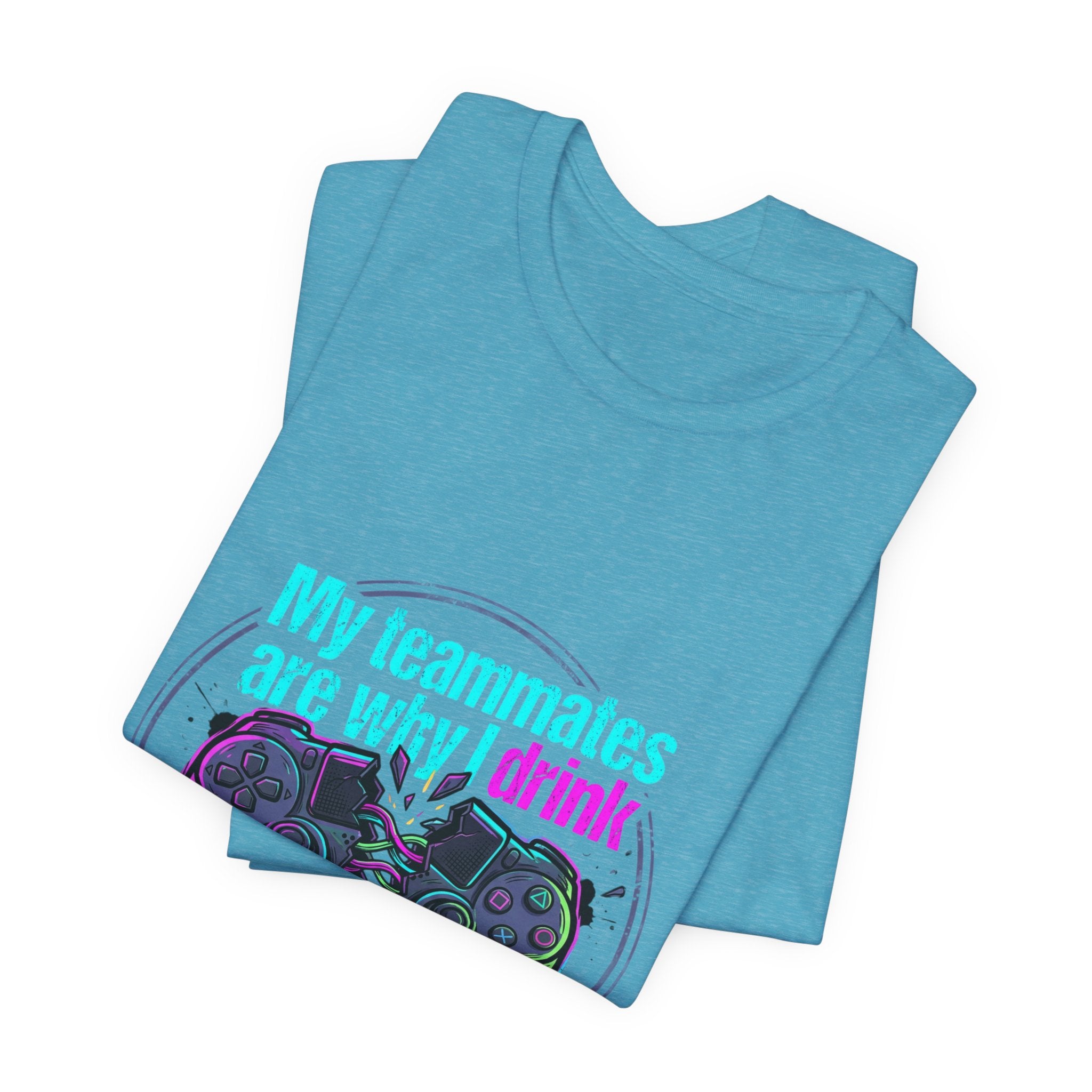 Gamer Tee — "My Teammates Are Why I Drink" Graphic Shirt