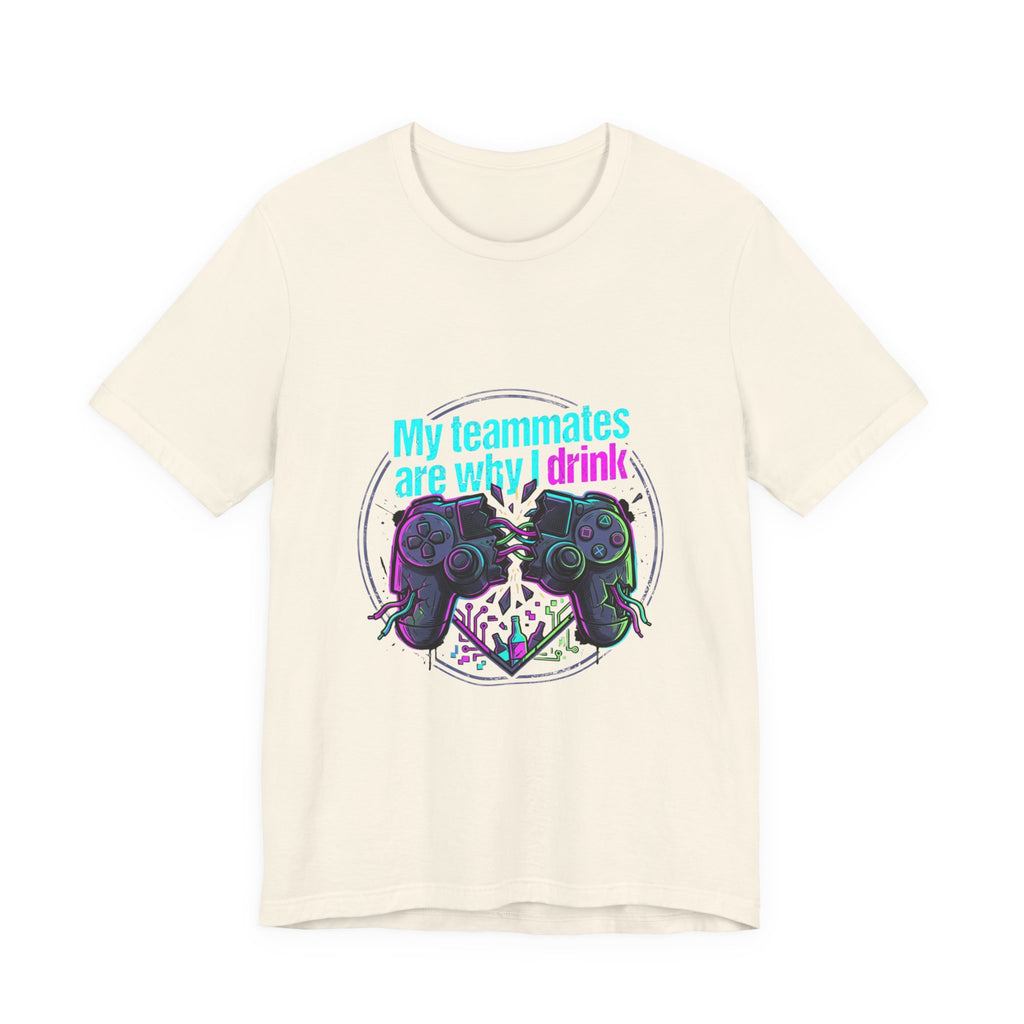 Gamer Tee — "My Teammates Are Why I Drink" Graphic Shirt