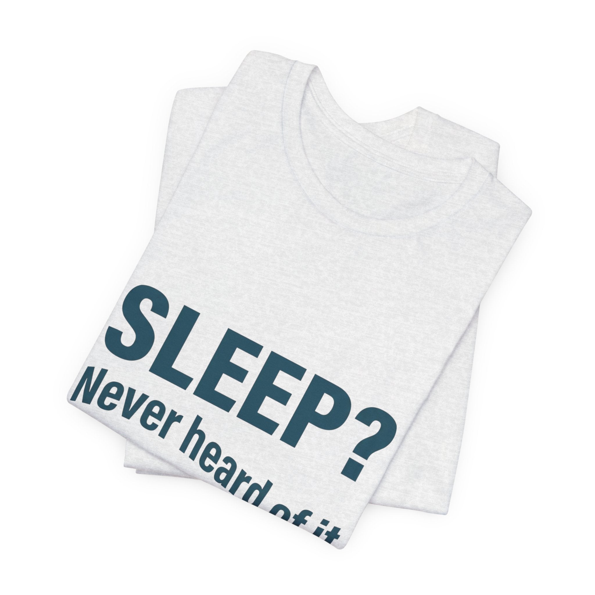 Sleep? Never Heard of It T-Shirt — Funny Insomnia Tee
