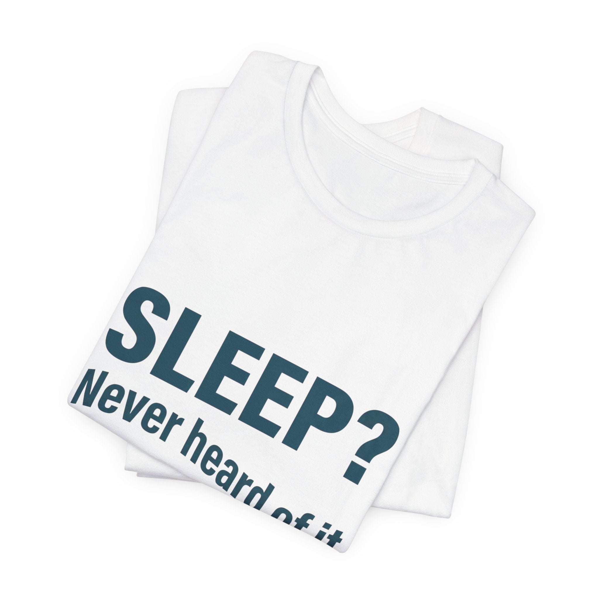 Sleep? Never Heard of It T-Shirt — Funny Insomnia Tee