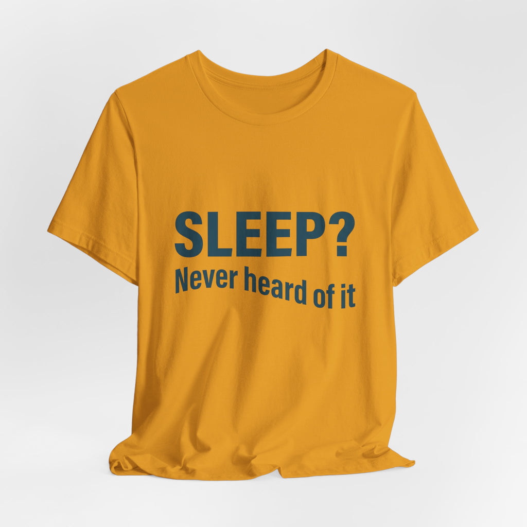 Sleep? Never Heard of It T-Shirt — Funny Insomnia Tee