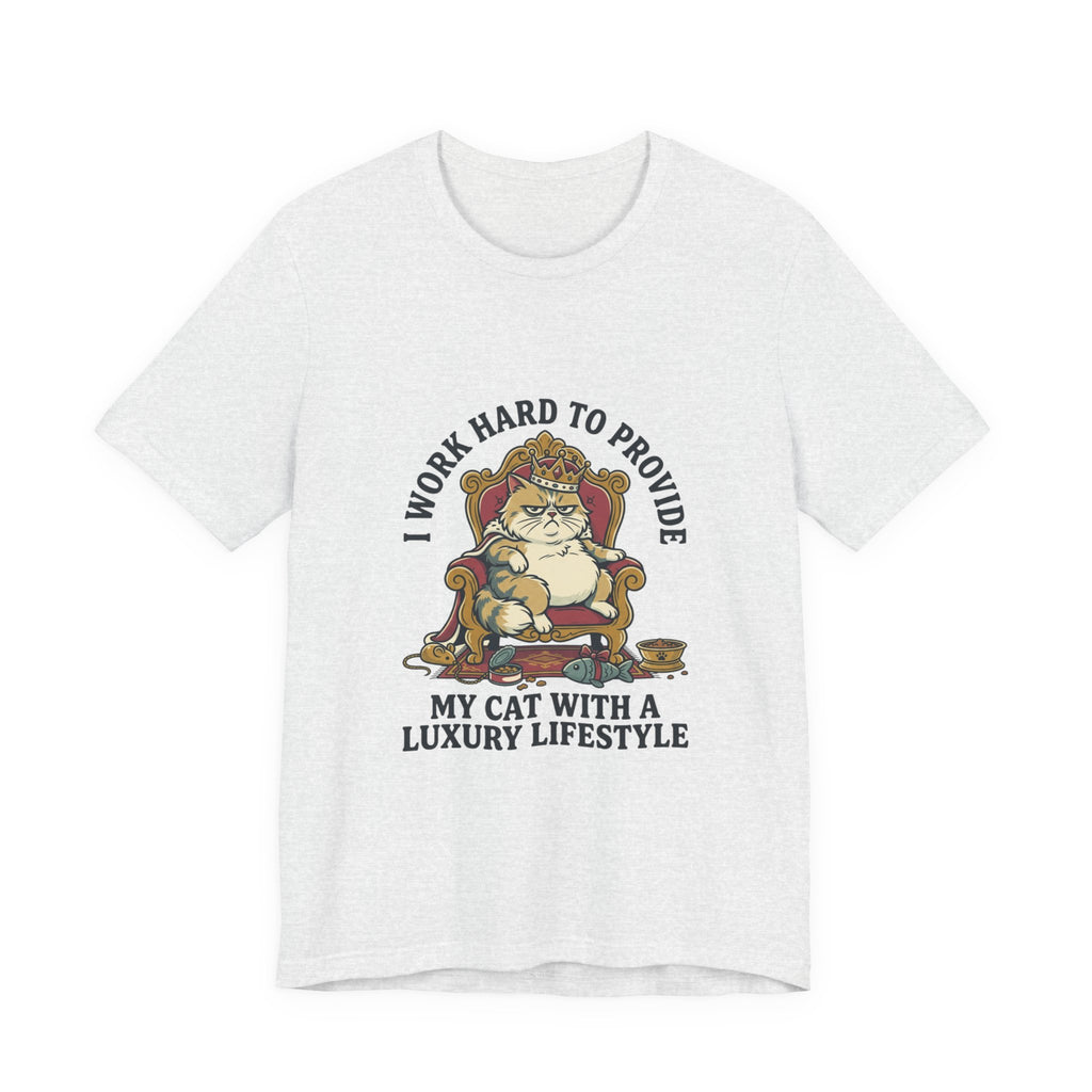 Cat Lover Tee — "I Work Hard to Provide My Cat With a Luxury Lifestyle"
