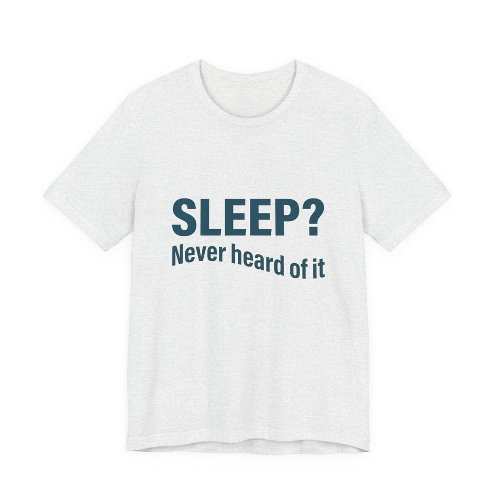 Sleep? Never Heard of It T-Shirt — Funny Insomnia Tee