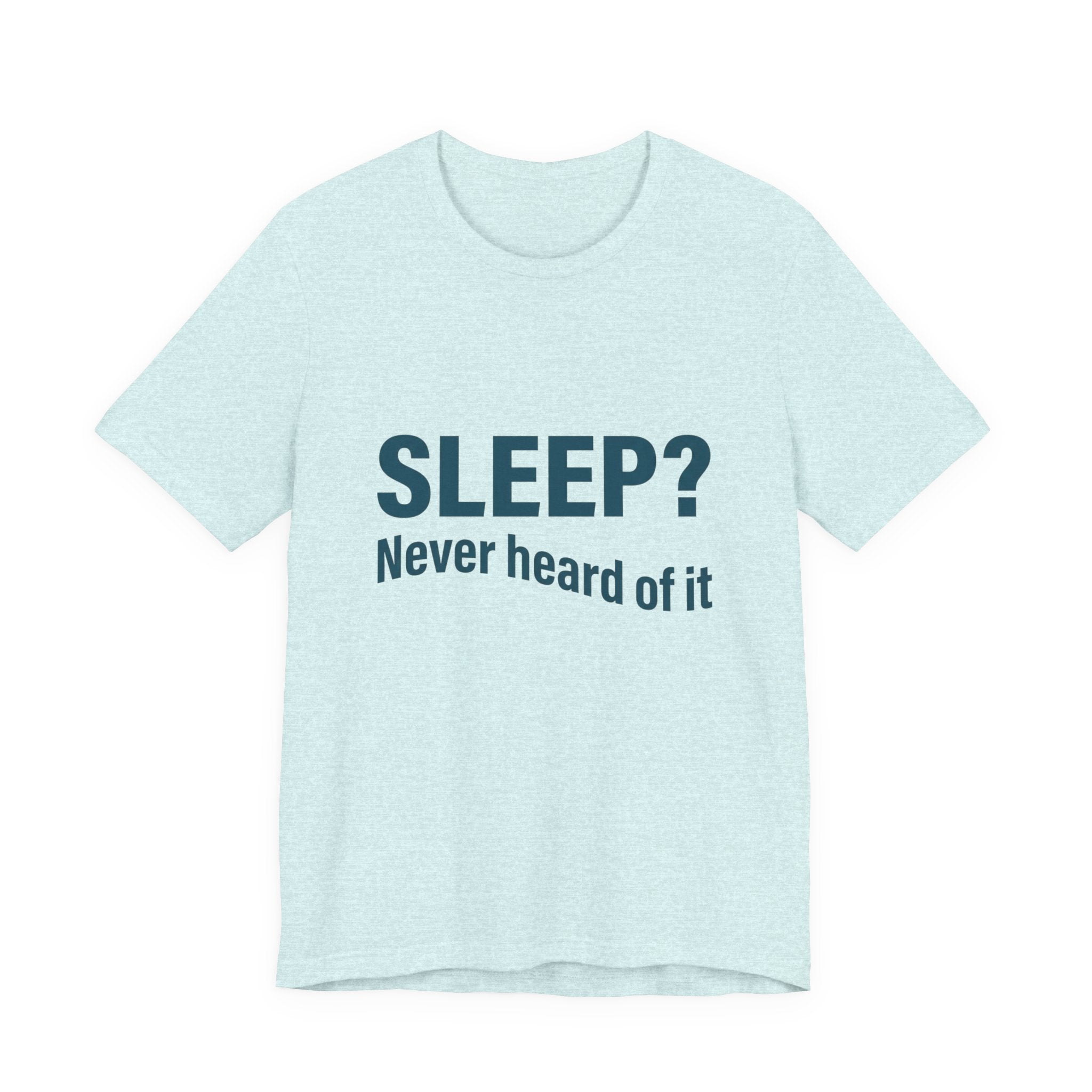 Sleep? Never Heard of It T-Shirt — Funny Insomnia Tee