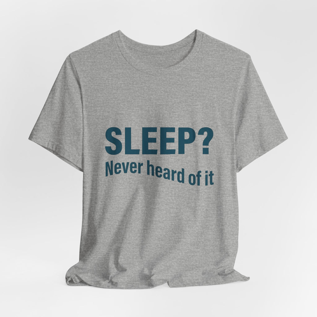 Sleep? Never Heard of It T-Shirt — Funny Insomnia Tee