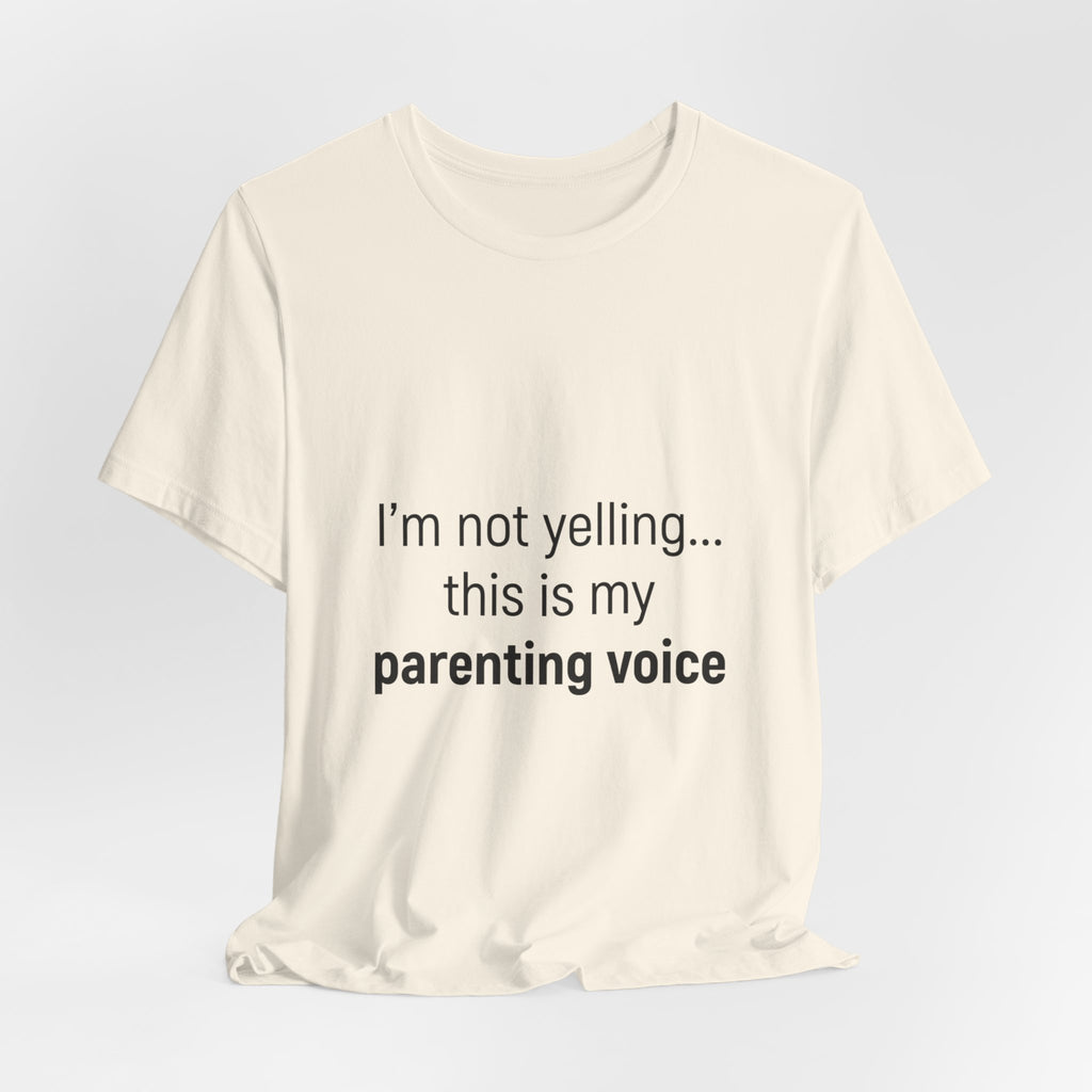 Parenting Voice T-Shirt — "I'm Not Yelling... This Is My Parenting Voice" Tee