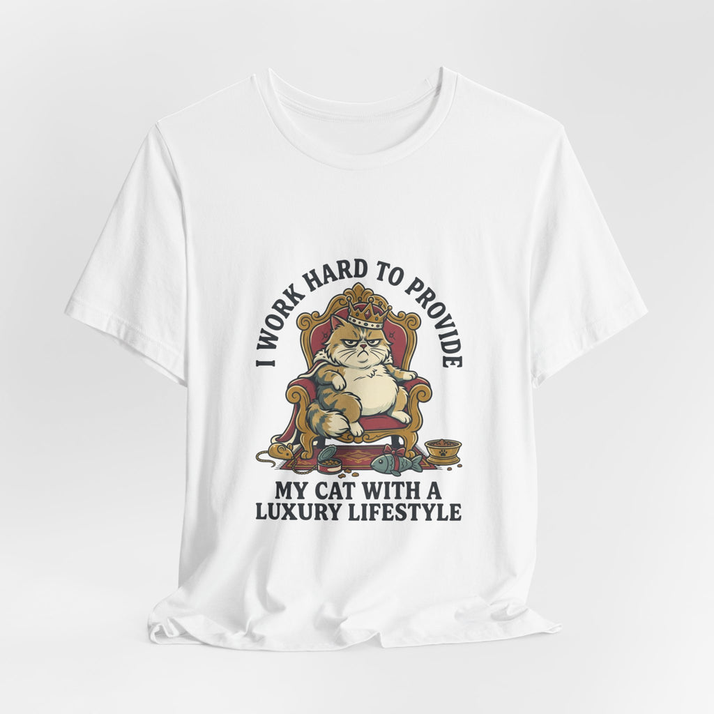 Cat Lover Tee — "I Work Hard to Provide My Cat With a Luxury Lifestyle"