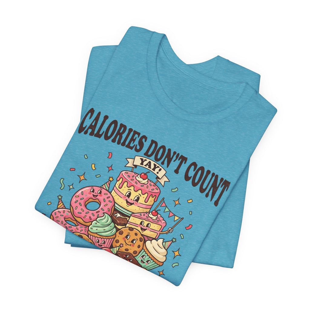 Calories Don't Count Today T-Shirt — Funny Dessert Graphic Tee