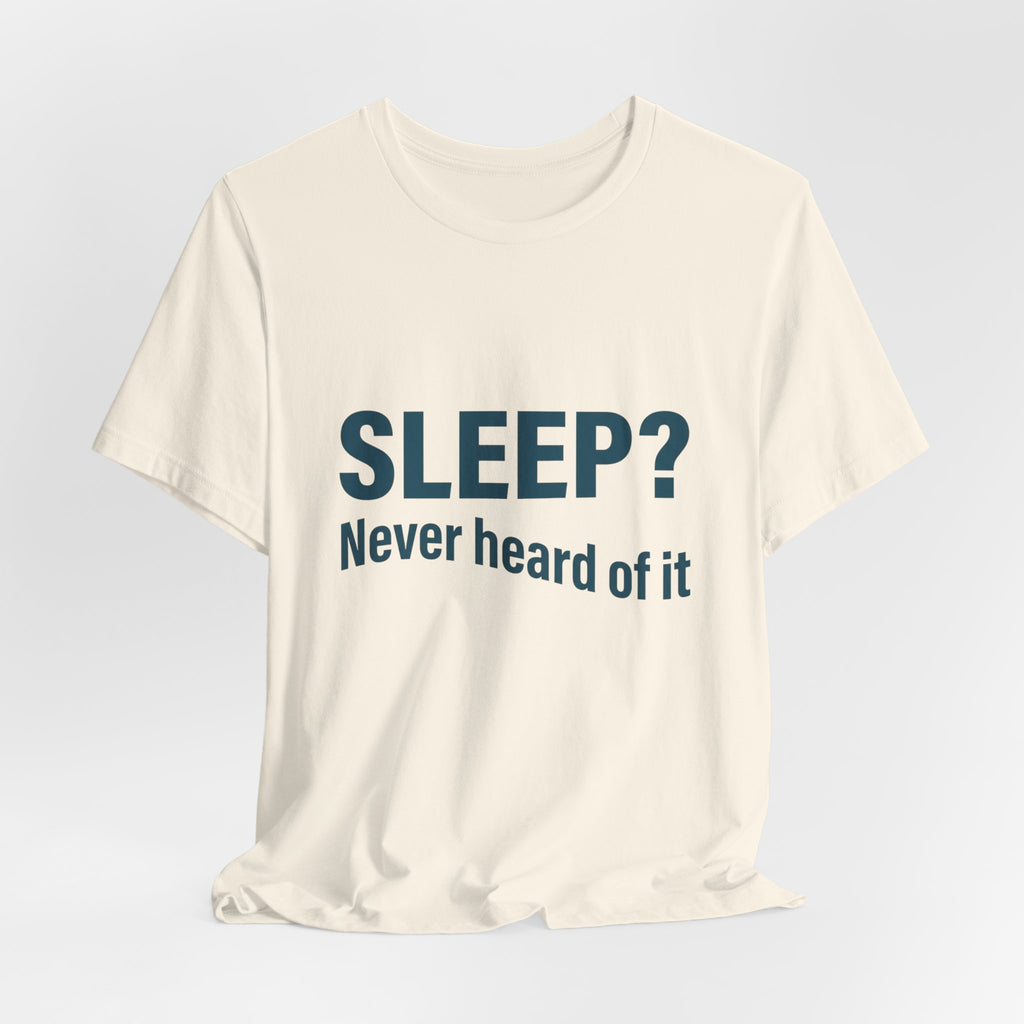 Sleep? Never Heard of It T-Shirt — Funny Insomnia Tee