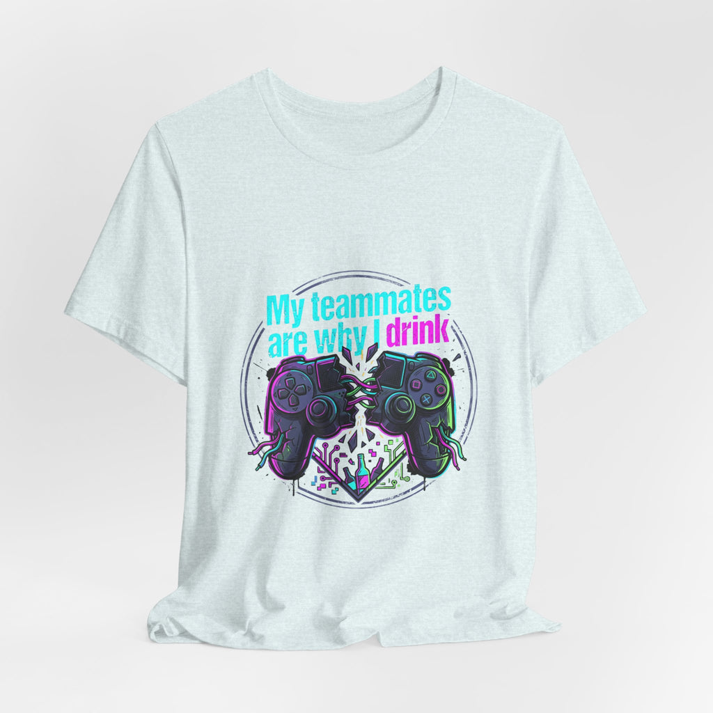 Gamer Tee — "My Teammates Are Why I Drink" Graphic Shirt