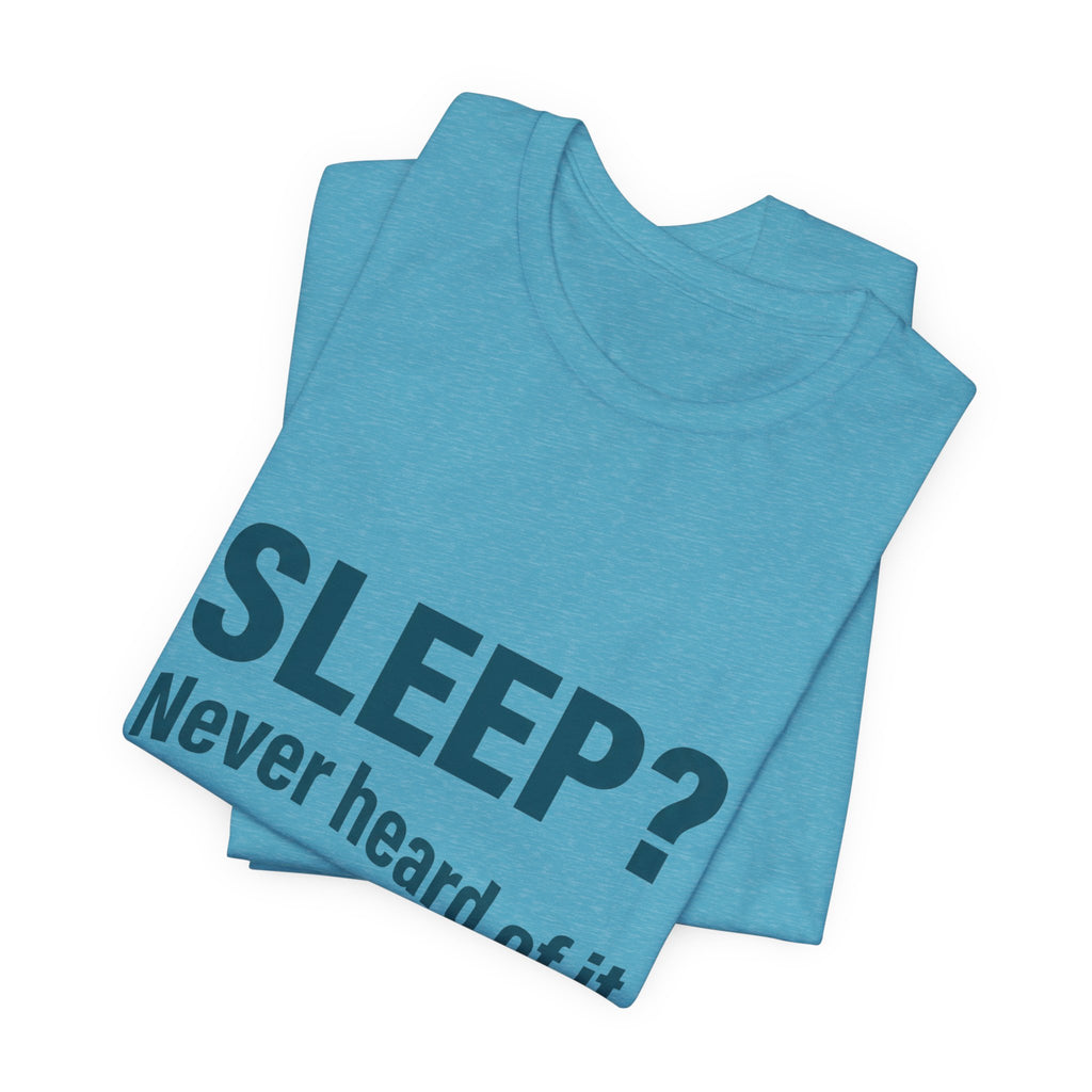 Sleep? Never Heard of It T-Shirt — Funny Insomnia Tee