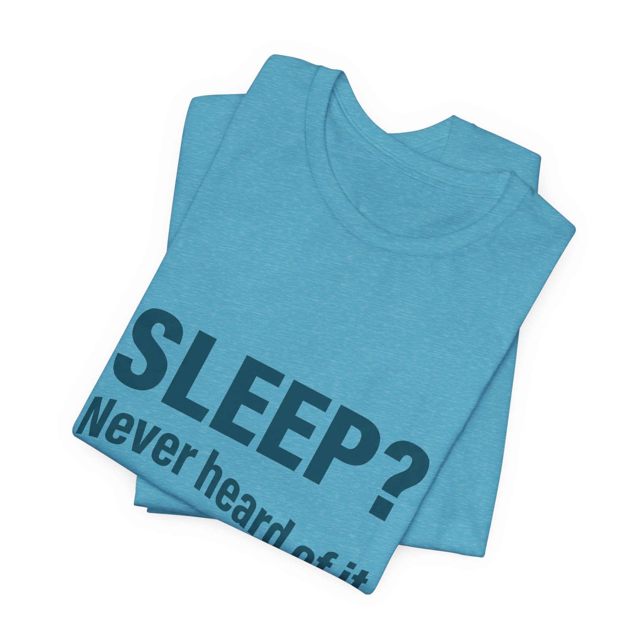 Sleep? Never Heard of It T-Shirt — Funny Insomnia Tee