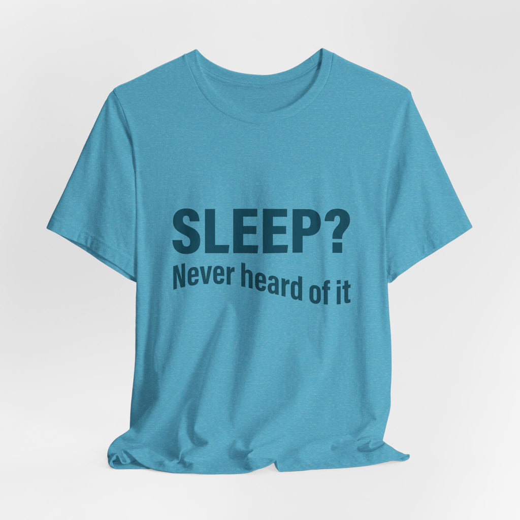 Sleep? Never Heard of It T-Shirt — Funny Insomnia Tee