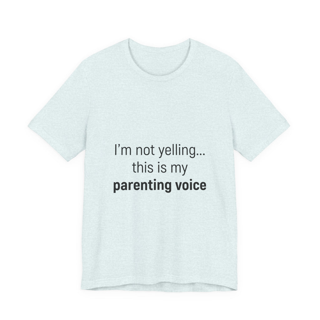 Parenting Voice T-Shirt — "I'm Not Yelling... This Is My Parenting Voice" Tee