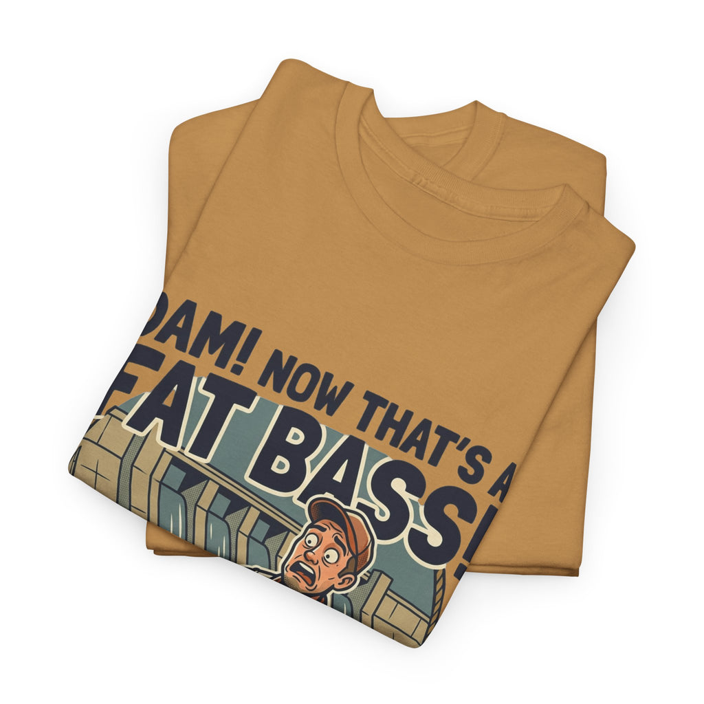 Dam! Now That's a Fat Bass! T-Shirt