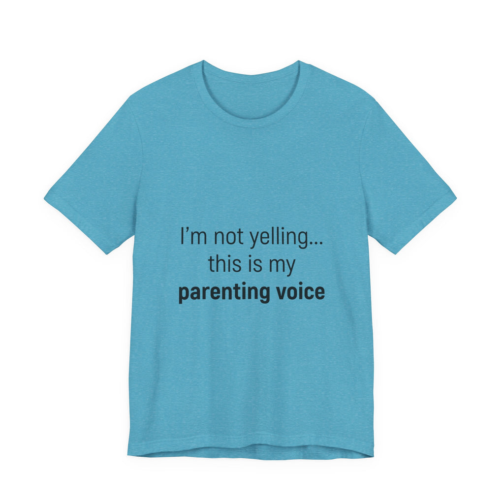 Parenting Voice T-Shirt — "I'm Not Yelling... This Is My Parenting Voice" Tee