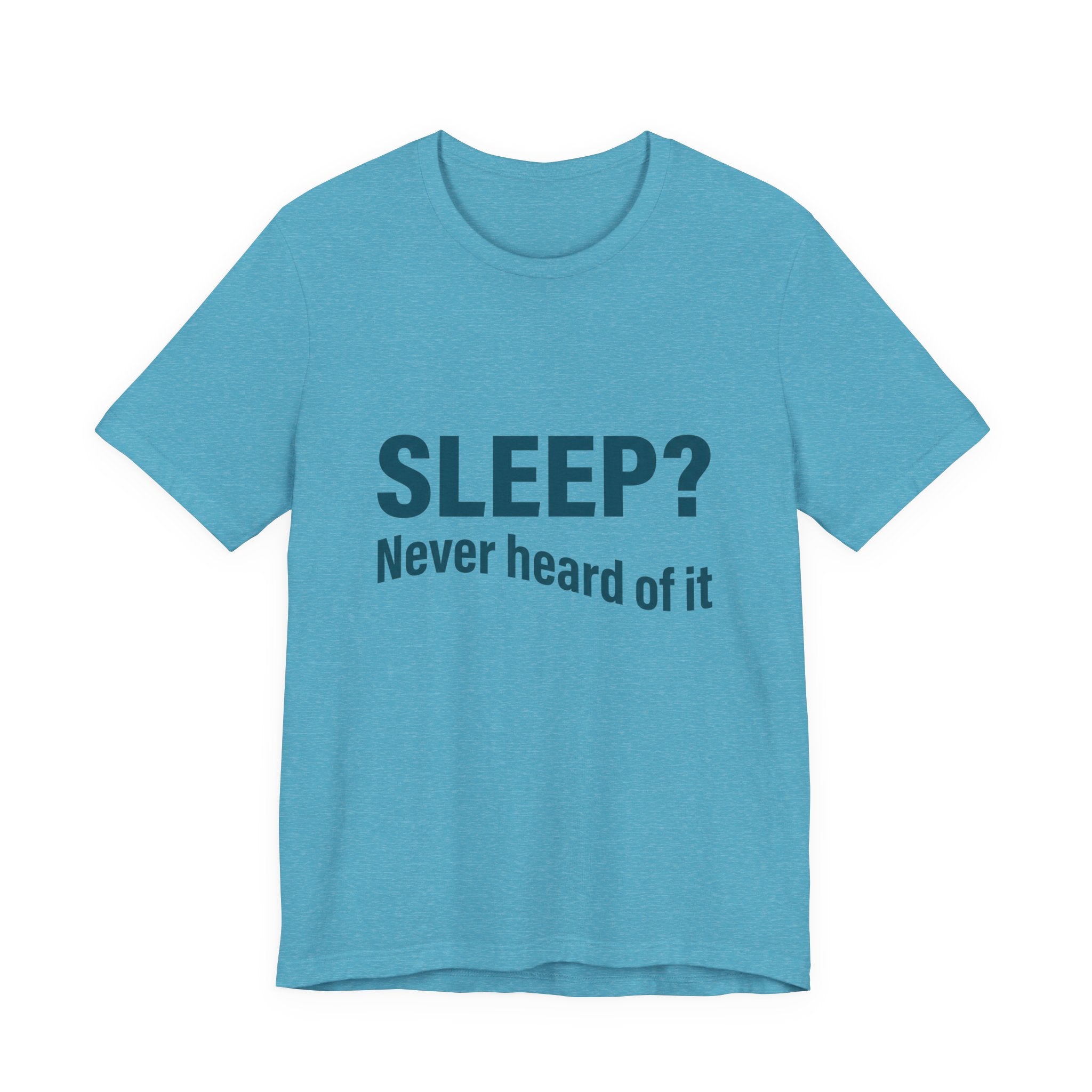 Sleep? Never Heard of It T-Shirt — Funny Insomnia Tee