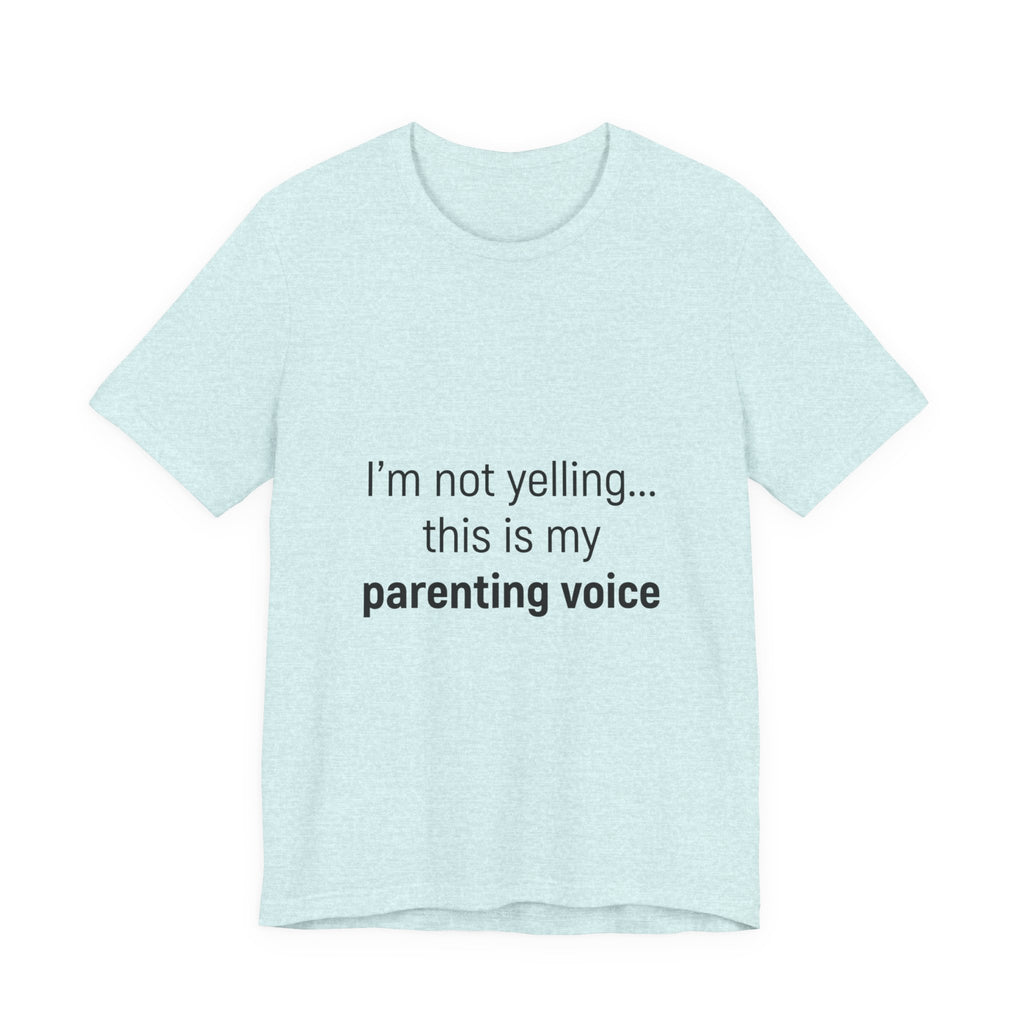 Parenting Voice T-Shirt — "I'm Not Yelling... This Is My Parenting Voice" Tee