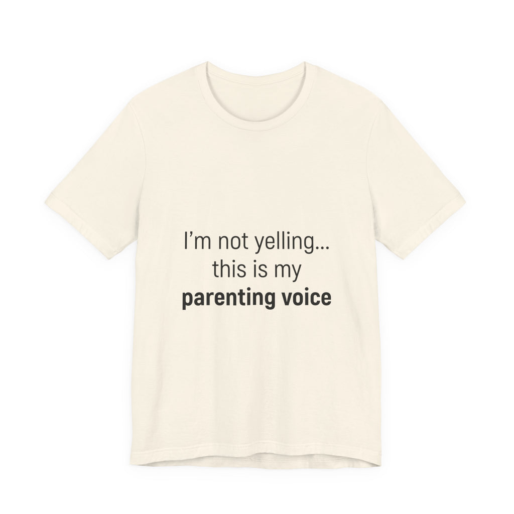 Parenting Voice T-Shirt — "I'm Not Yelling... This Is My Parenting Voice" Tee