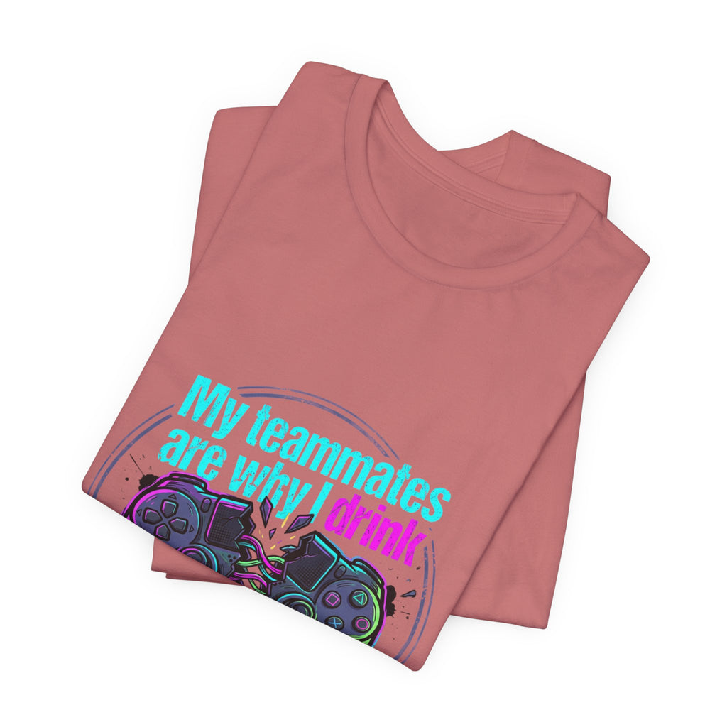 Gamer Tee — "My Teammates Are Why I Drink" Graphic Shirt
