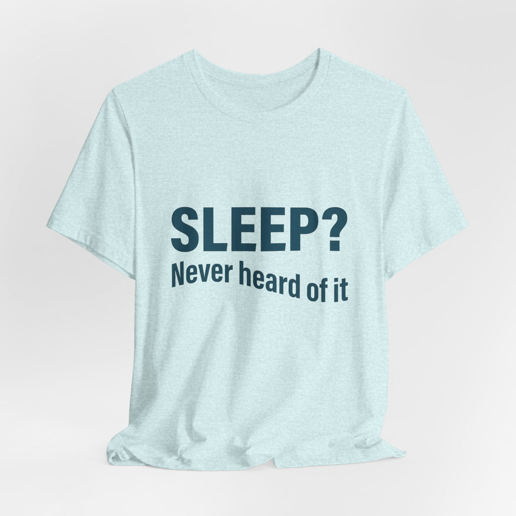 Sleep? Never Heard of It T-Shirt — Funny Insomnia Tee