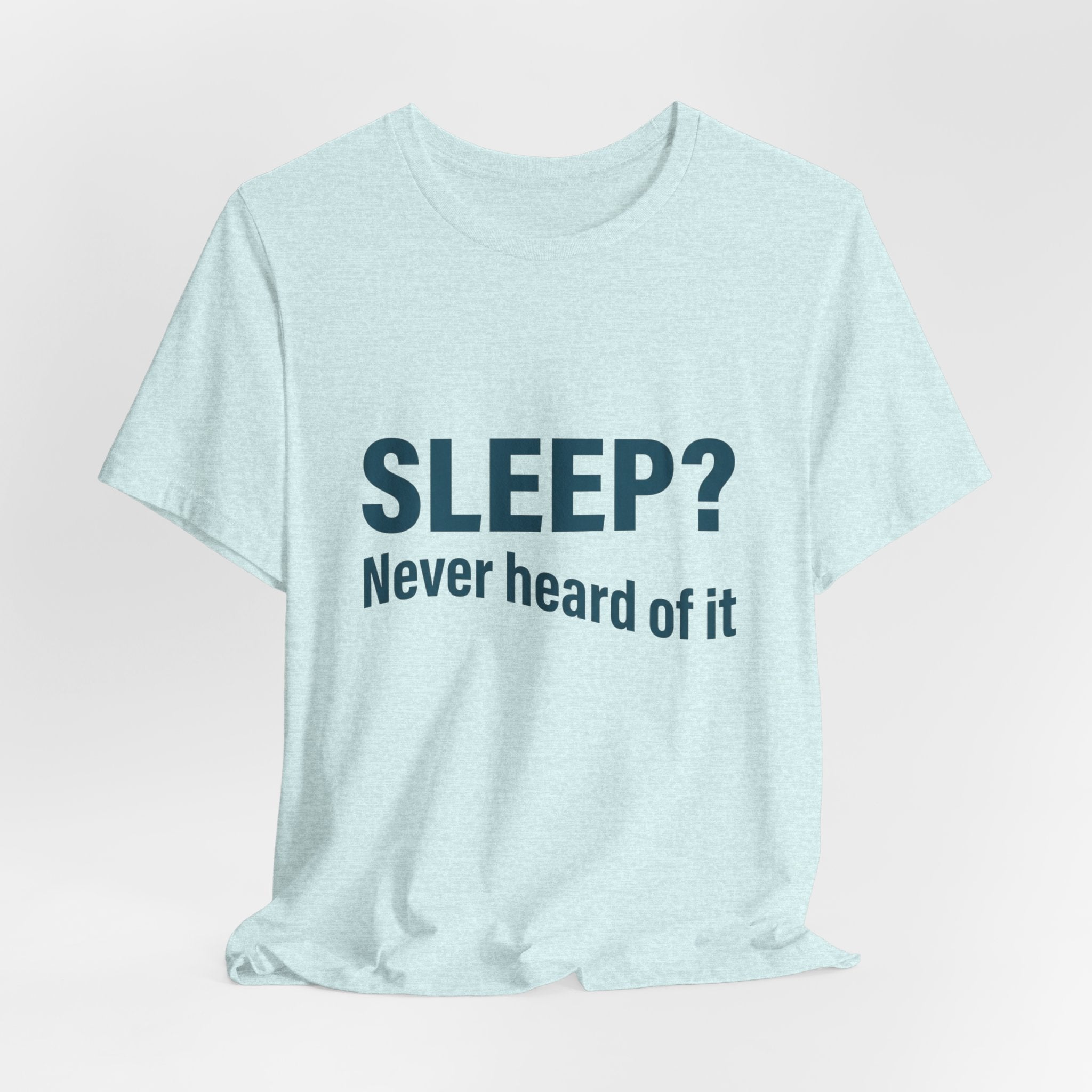 Sleep? Never Heard of It T-Shirt — Funny Insomnia Tee