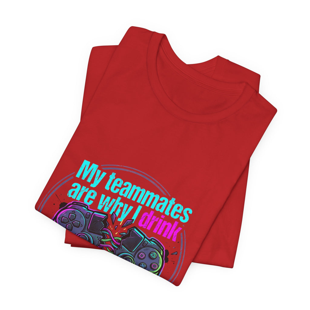 Gamer Tee — "My Teammates Are Why I Drink" Graphic Shirt