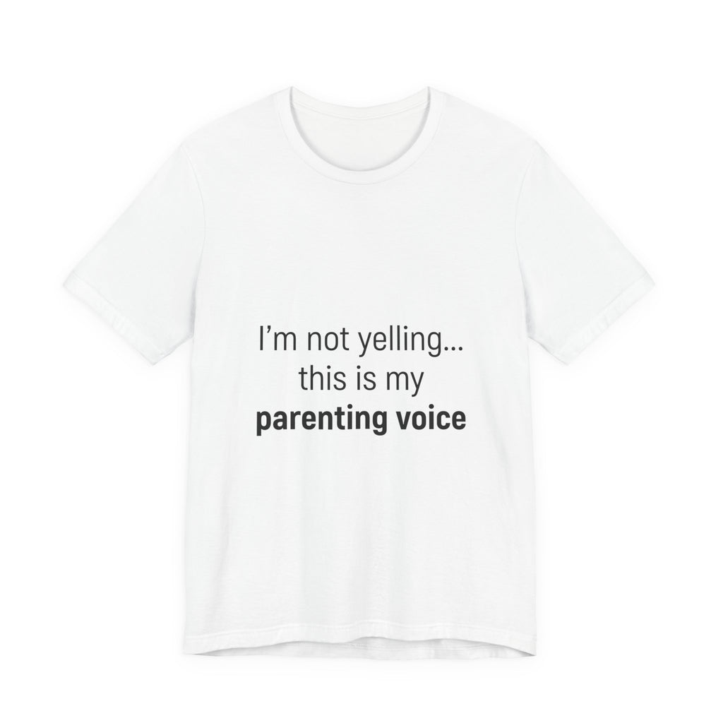 Parenting Voice T-Shirt — "I'm Not Yelling... This Is My Parenting Voice" Tee