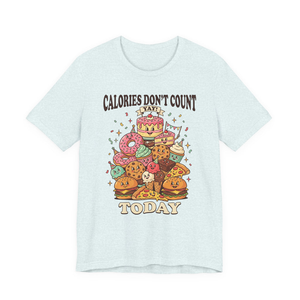 Calories Don't Count Today T-Shirt — Funny Dessert Graphic Tee