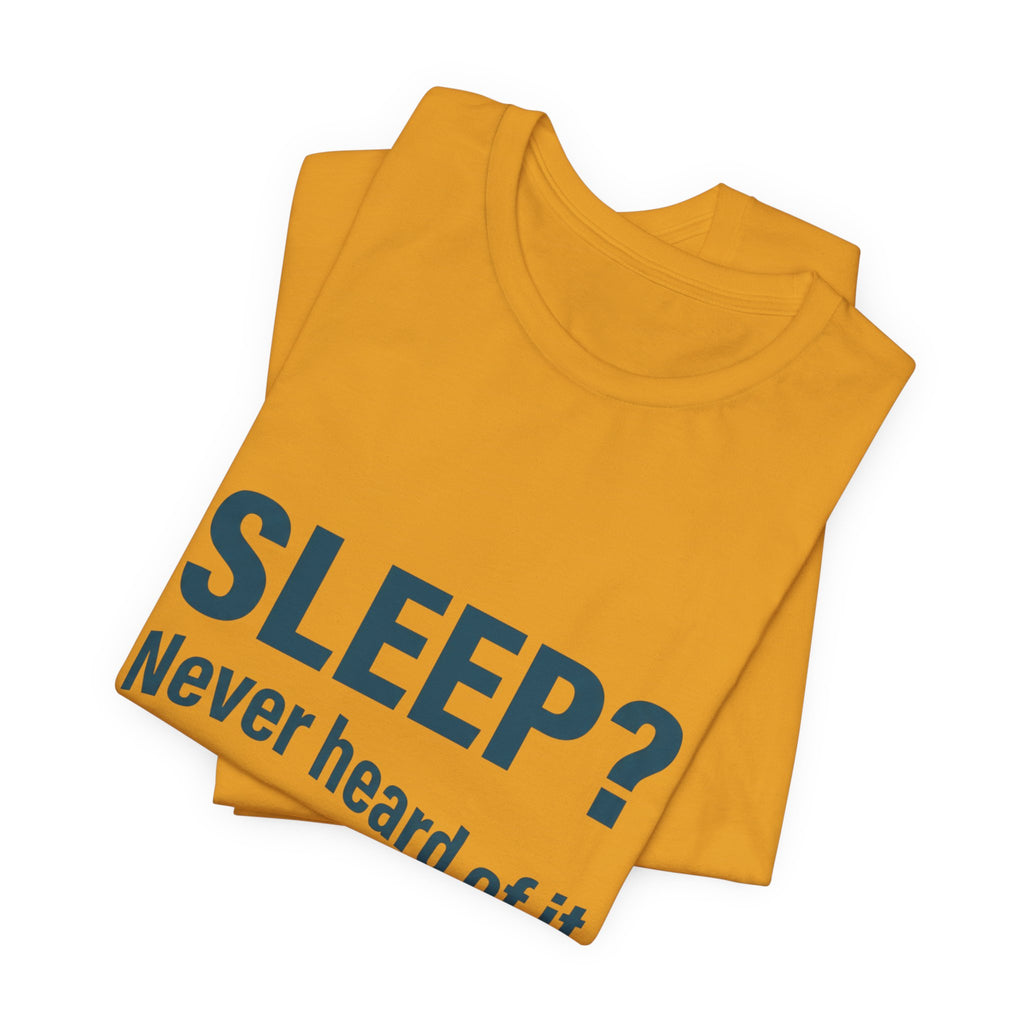 Sleep? Never Heard of It T-Shirt — Funny Insomnia Tee