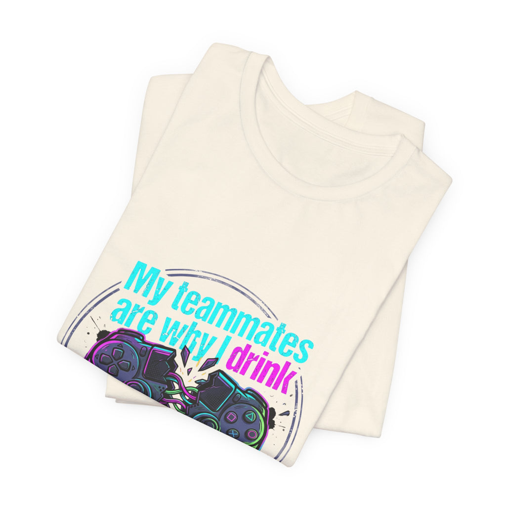 Gamer Tee — "My Teammates Are Why I Drink" Graphic Shirt