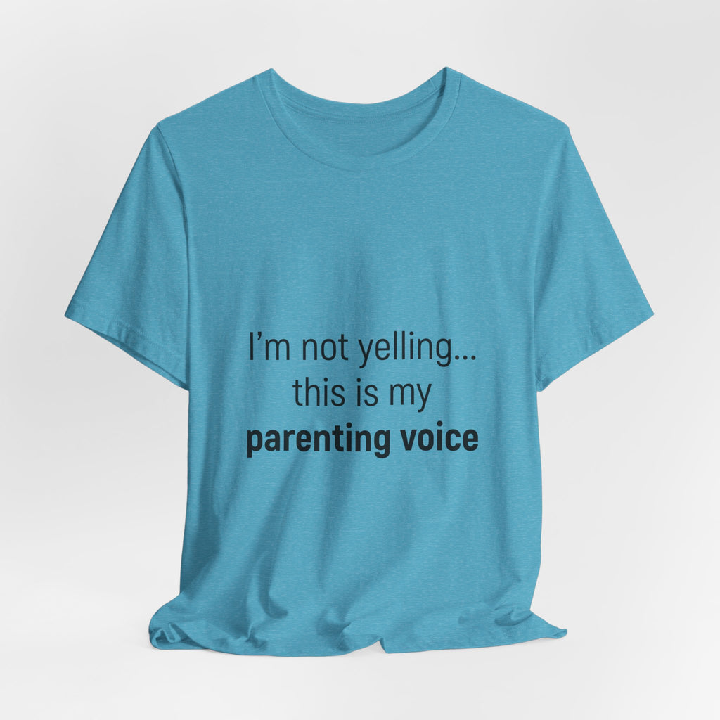 Parenting Voice T-Shirt — "I'm Not Yelling... This Is My Parenting Voice" Tee