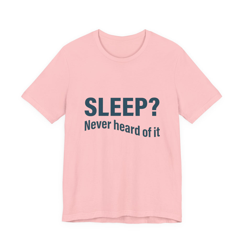 Sleep? Never Heard of It T-Shirt — Funny Insomnia Tee