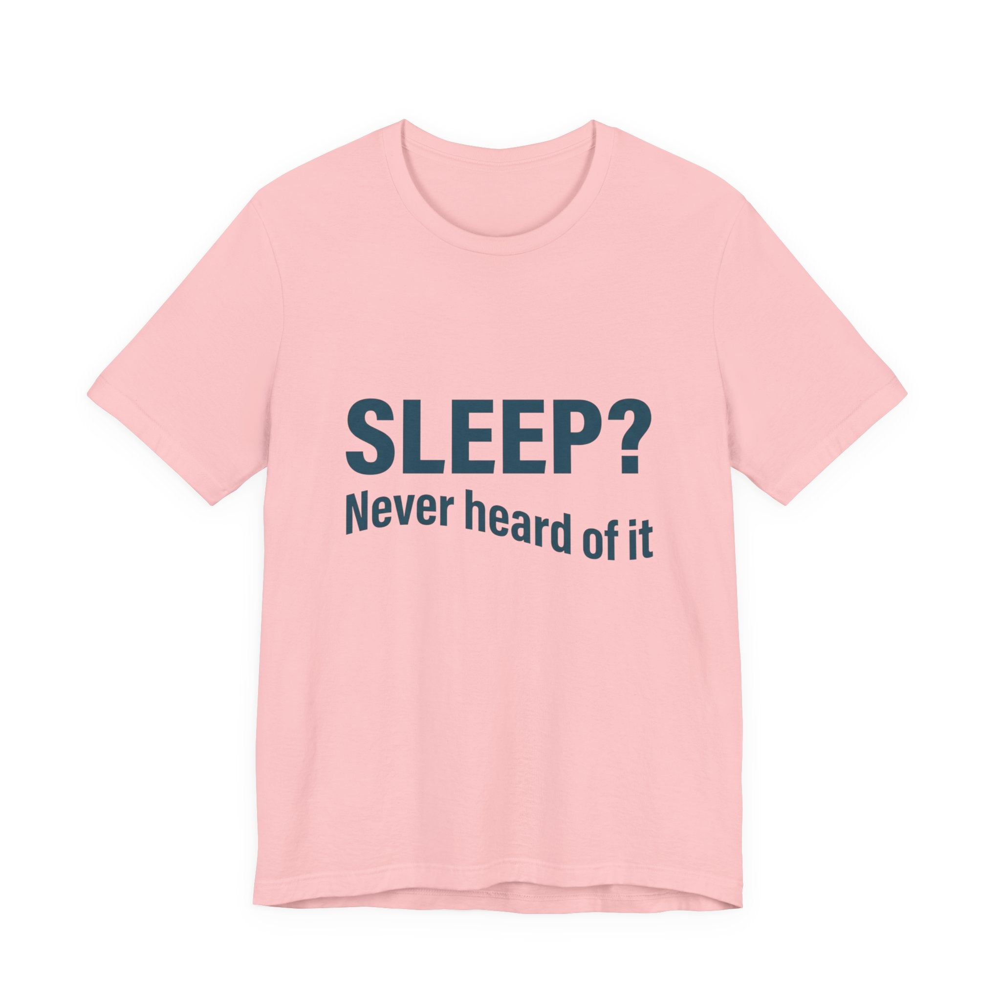 Sleep? Never Heard of It T-Shirt — Funny Insomnia Tee