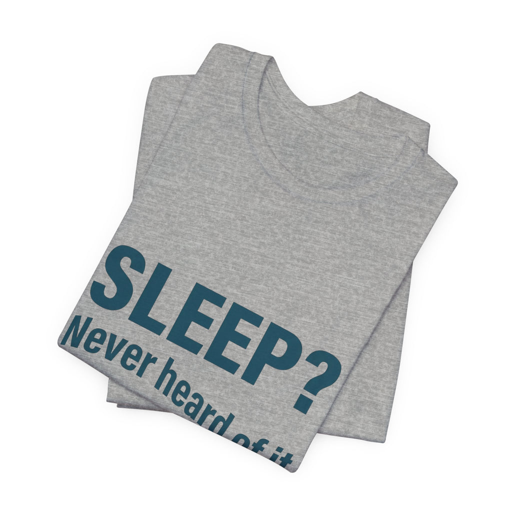 Sleep? Never Heard of It T-Shirt — Funny Insomnia Tee
