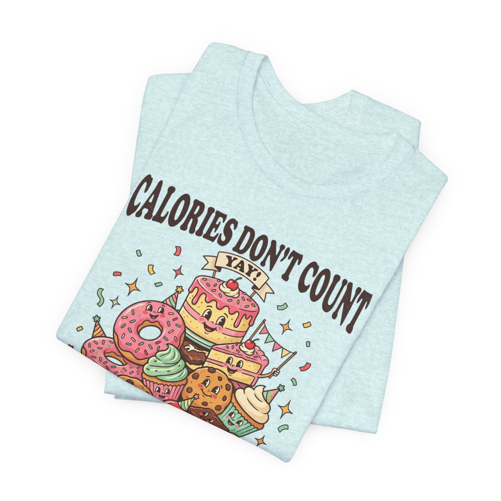 Calories Don't Count Today T-Shirt — Funny Dessert Graphic Tee