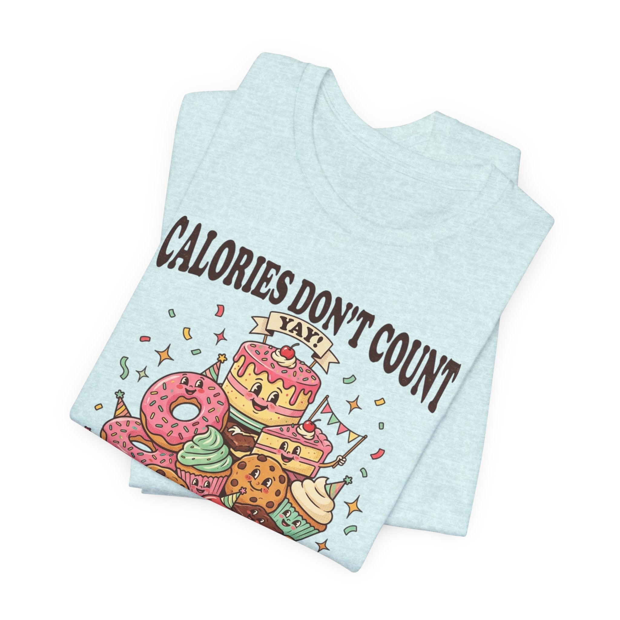 Calories Don't Count Today T-Shirt — Funny Dessert Graphic Tee